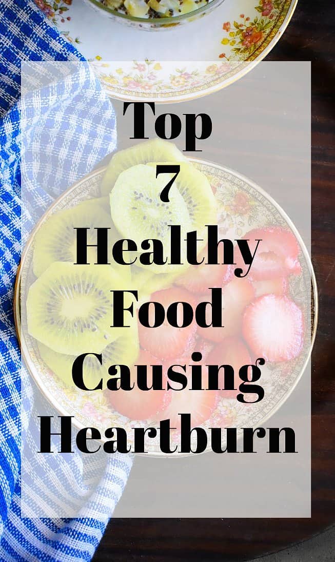 Top 7 Healthy Foods Causing Heartburn